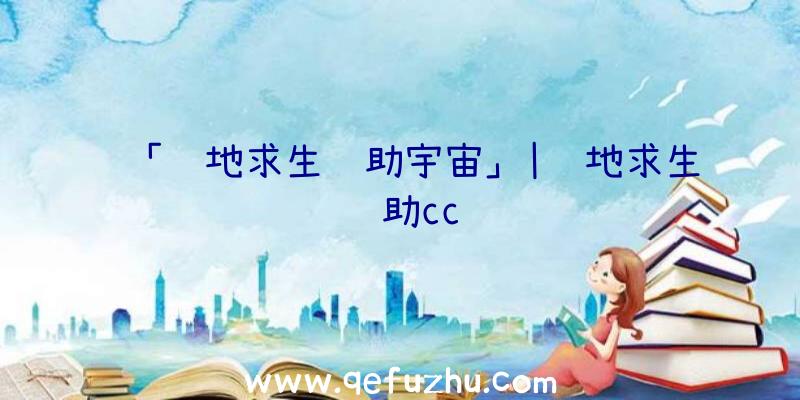 「绝地求生辅助宇宙」|绝地求生辅助cc